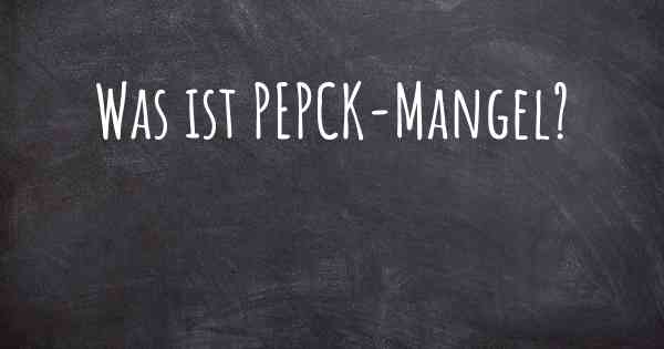 Was ist PEPCK-Mangel?