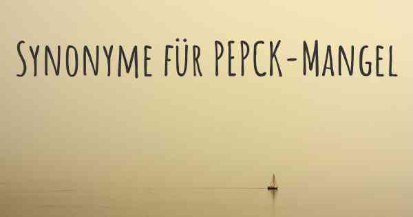 Synonyme für PEPCK-Mangel