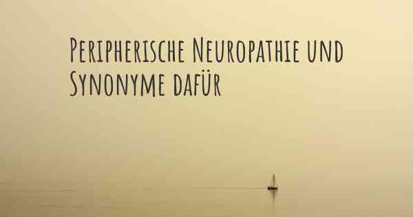 Peripherische Neuropathie und Synonyme dafür