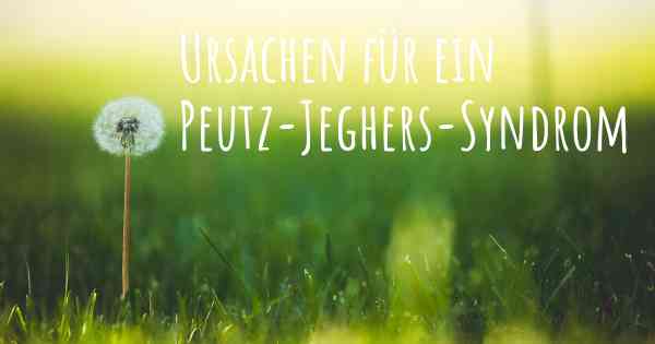 Ursachen für ein Peutz-Jeghers-Syndrom