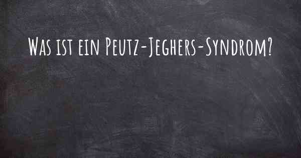 Was ist ein Peutz-Jeghers-Syndrom?