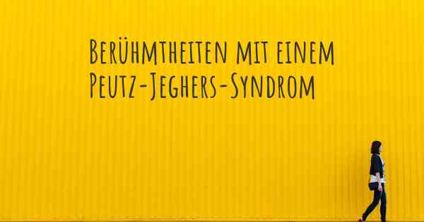 Berühmtheiten mit einem Peutz-Jeghers-Syndrom