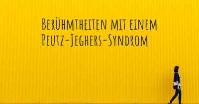 Berühmtheiten mit einem Peutz-Jeghers-Syndrom