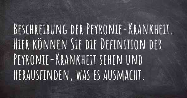 Beschreibung der Peyronie-Krankheit. Hier können Sie die Definition der Peyronie-Krankheit sehen und herausfinden, was es ausmacht.