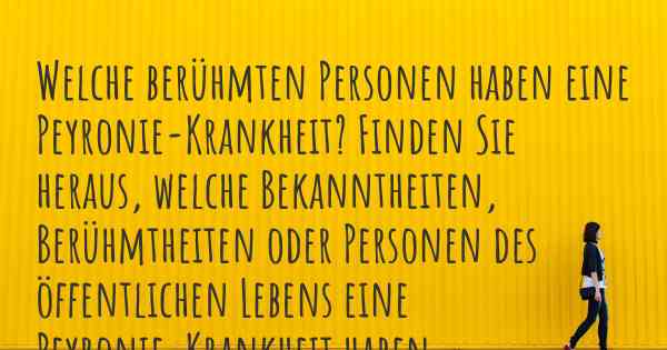 Welche berühmten Personen haben eine Peyronie-Krankheit? Finden Sie heraus, welche Bekanntheiten, Berühmtheiten oder Personen des öffentlichen Lebens eine Peyronie-Krankheit haben.