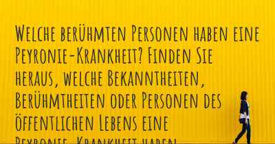 Welche berühmten Personen haben eine Peyronie-Krankheit? Finden Sie heraus, welche Bekanntheiten, Berühmtheiten oder Personen des öffentlichen Lebens eine Peyronie-Krankheit haben.