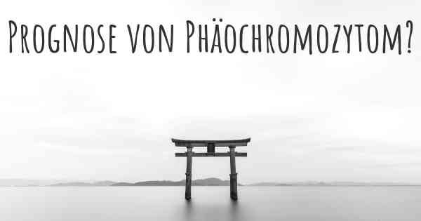 Prognose von Phäochromozytom?