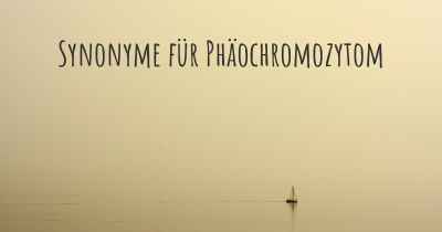Synonyme für Phäochromozytom