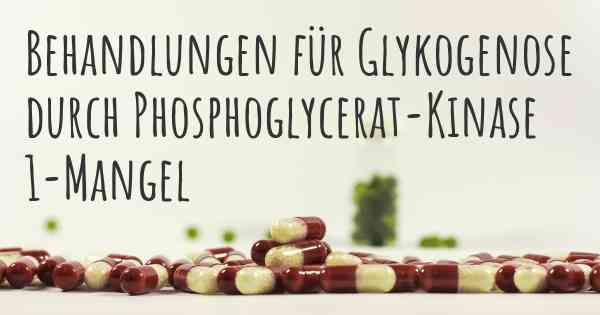 Behandlungen für Glykogenose durch Phosphoglycerat-Kinase 1-Mangel