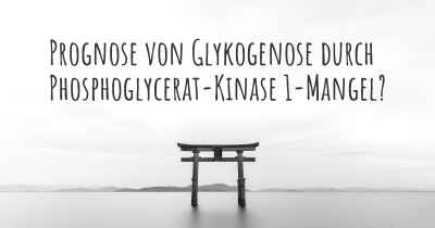 Prognose von Glykogenose durch Phosphoglycerat-Kinase 1-Mangel?