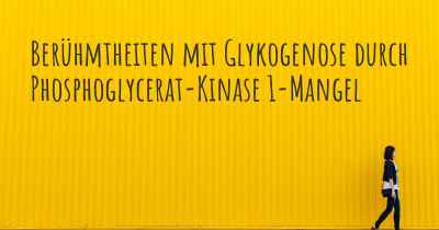 Berühmtheiten mit Glykogenose durch Phosphoglycerat-Kinase 1-Mangel