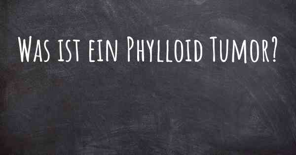 Was ist ein Phylloid Tumor?