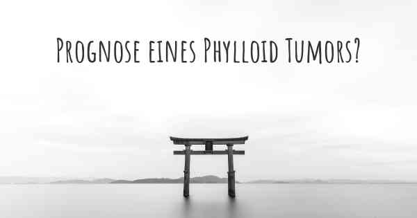 Prognose eines Phylloid Tumors?