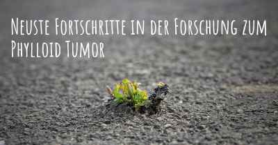 Neuste Fortschritte in der Forschung zum Phylloid Tumor