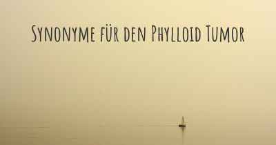 Synonyme für den Phylloid Tumor