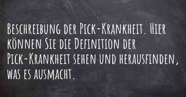 Beschreibung der Pick-Krankheit. Hier können Sie die Definition der Pick-Krankheit sehen und herausfinden, was es ausmacht.