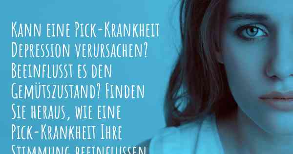 Kann eine Pick-Krankheit Depression verursachen? Beeinflusst es den Gemütszustand? Finden Sie heraus, wie eine Pick-Krankheit Ihre Stimmung beeinflussen kann.