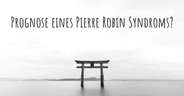 Prognose eines Pierre Robin Syndroms?