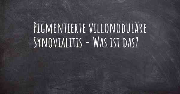 Pigmentierte villonoduläre Synovialitis - Was ist das?