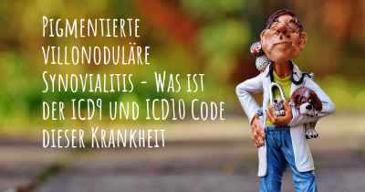 Pigmentierte villonoduläre Synovialitis - Was ist der ICD9 und ICD10 Code dieser Krankheit