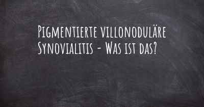 Pigmentierte villonoduläre Synovialitis - Was ist das?