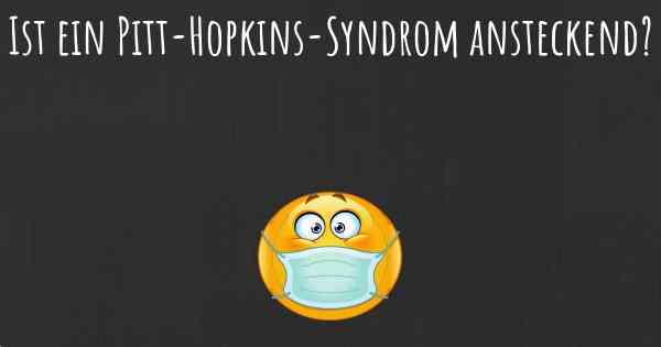Ist ein Pitt-Hopkins-Syndrom ansteckend?