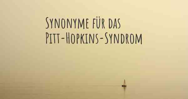 Synonyme für das Pitt-Hopkins-Syndrom