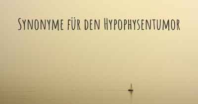 Synonyme für den Hypophysentumor