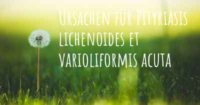 Ursachen für Pityriasis lichenoides et varioliformis acuta