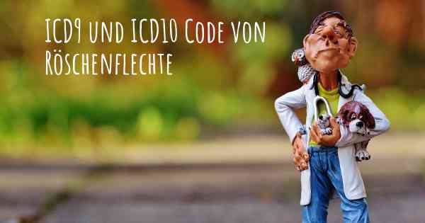 ICD9 und ICD10 Code von Röschenflechte