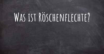 Was ist Röschenflechte?