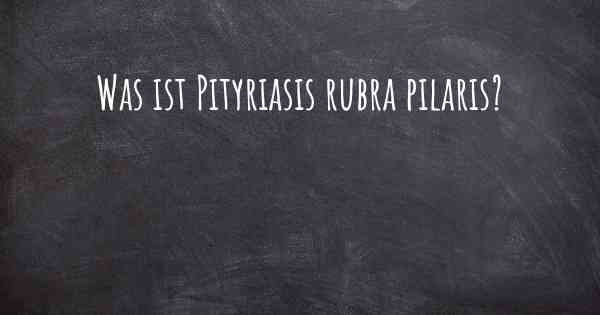 Was ist Pityriasis rubra pilaris?