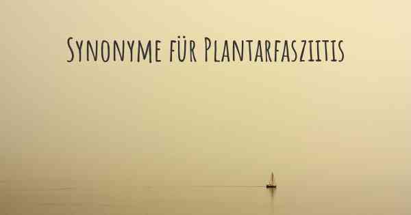 Synonyme für Plantarfasziitis