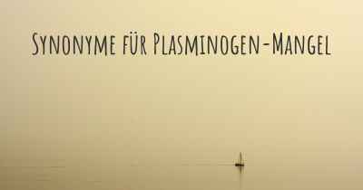 Synonyme für Plasminogen-Mangel