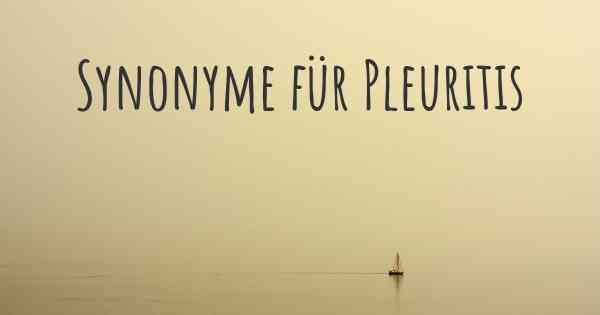 Synonyme für Pleuritis