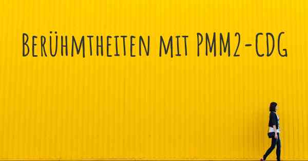 Berühmtheiten mit PMM2-CDG