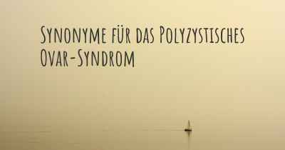 Synonyme für das Polyzystisches Ovar-Syndrom