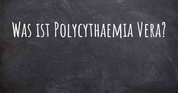 Was ist Polycythaemia Vera?