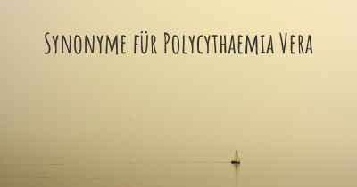 Synonyme für Polycythaemia Vera
