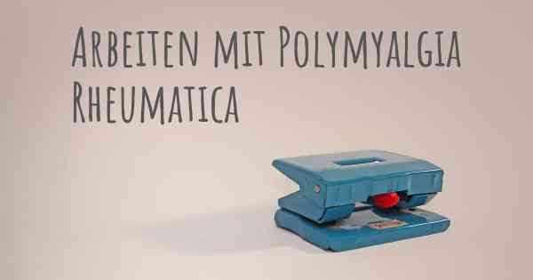 Arbeiten mit Polymyalgia Rheumatica