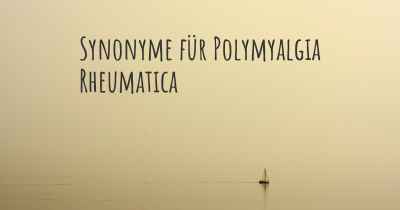 Synonyme für Polymyalgia Rheumatica