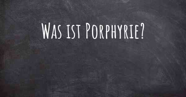 Was ist Porphyrie?