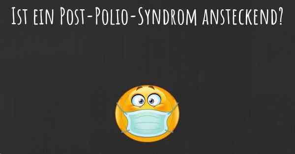 Ist ein Post-Polio-Syndrom ansteckend?