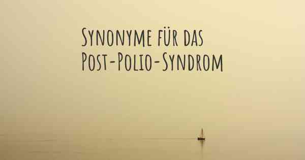 Synonyme für das Post-Polio-Syndrom