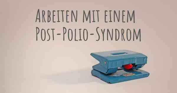 Arbeiten mit einem Post-Polio-Syndrom
