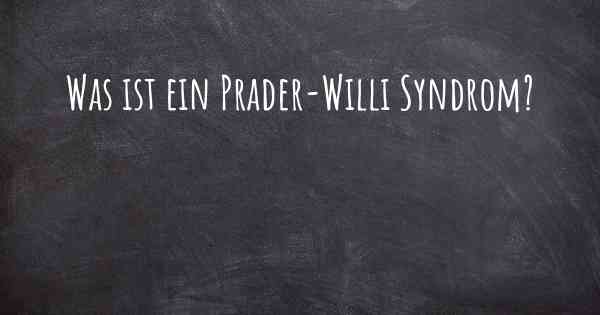 Was ist ein Prader-Willi Syndrom?