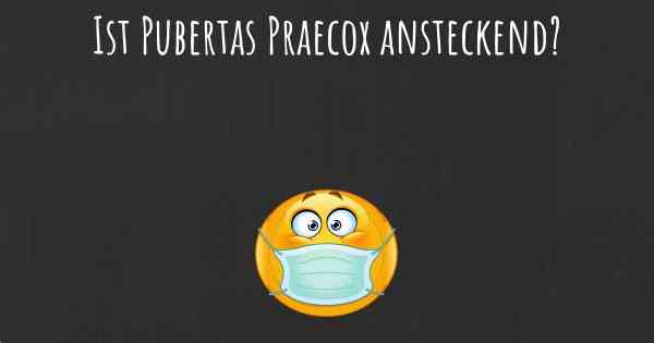 Ist Pubertas Praecox ansteckend?