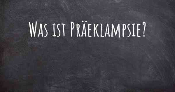 Was ist Präeklampsie?