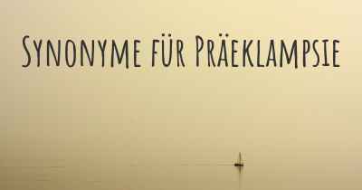 Synonyme für Präeklampsie