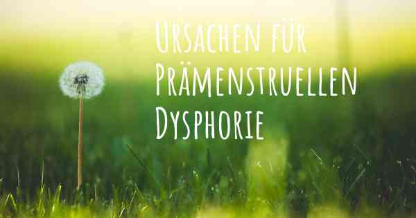 Ursachen für Prämenstruellen Dysphorie